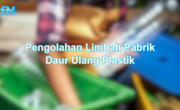 Pengolahan Limbah Pabrik Daur Ulang Plastik